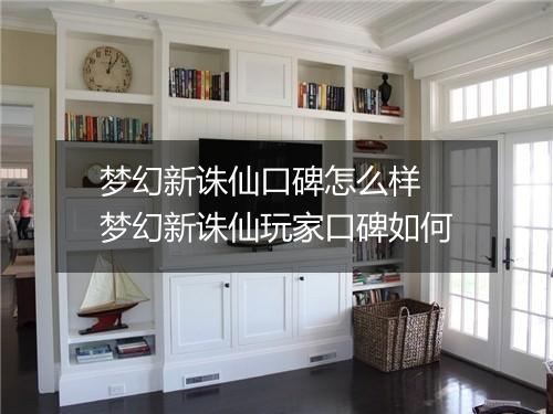 梦幻新诛仙口碑怎么样　梦幻新诛仙玩家口碑如何
