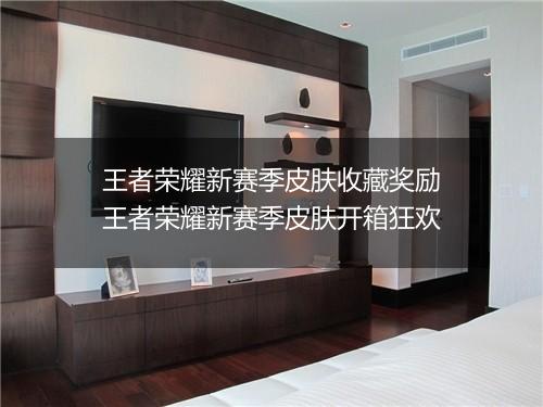 王者荣耀新赛季皮肤收藏奖励　王者荣耀新赛季皮肤开箱狂欢