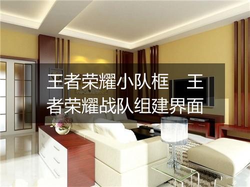 王者荣耀小队框　王者荣耀战队组建界面