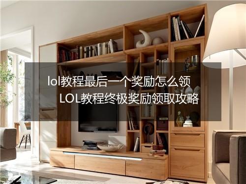 lol教程最后一个奖励怎么领　LOL教程终极奖励领取攻略